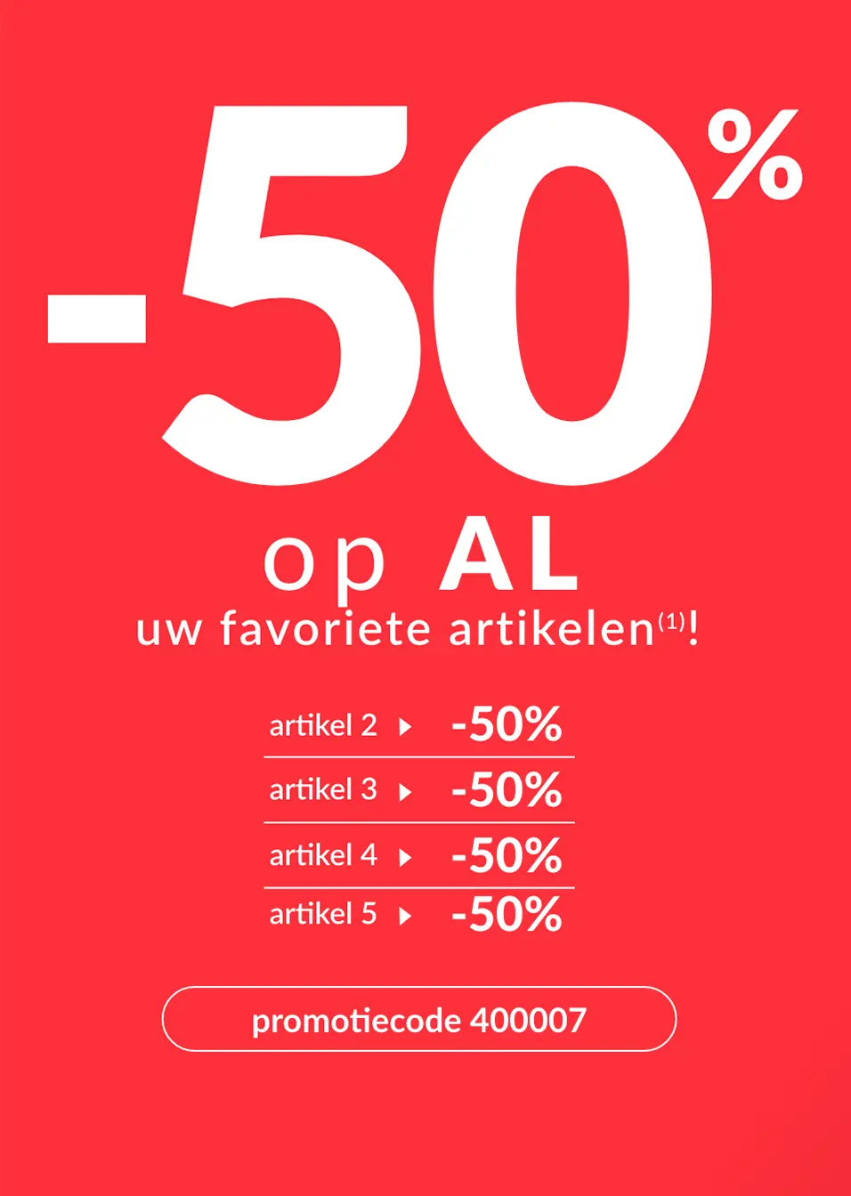 Profiteer van 50% korting op al je favoriete artikelen van de 2e met de promotiecode 400007!