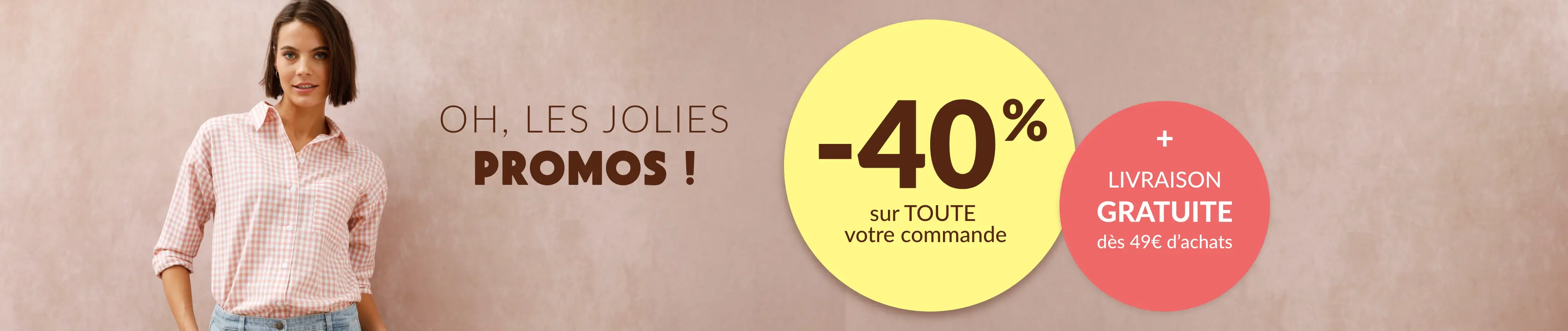 -40% sur toute votre commande dès 2 articles achetés et livraison gratuite dès 49€ d'achats avec le code 800005