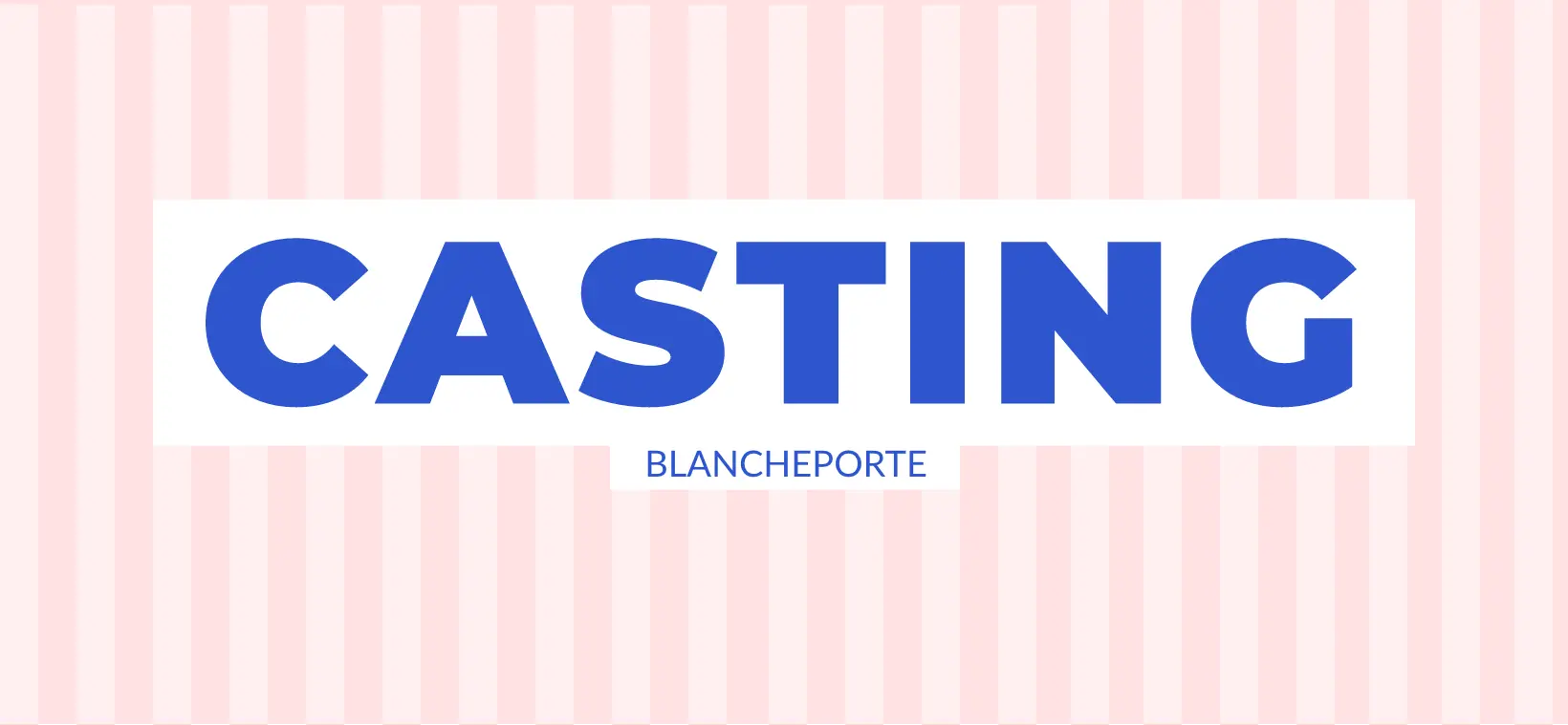 Casting Blancheporte : inscrivez-vous pour la 13ème édition sans plus attendre