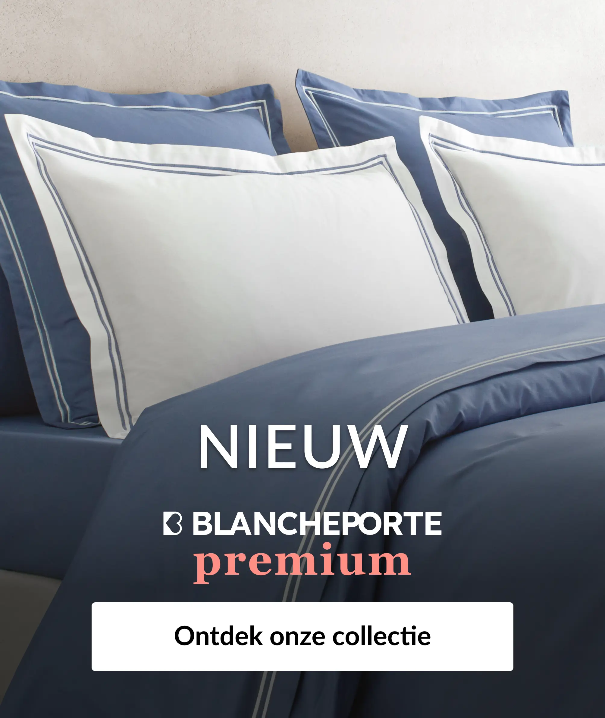 Ontdek ons premiumassortiment op blancheporte.be