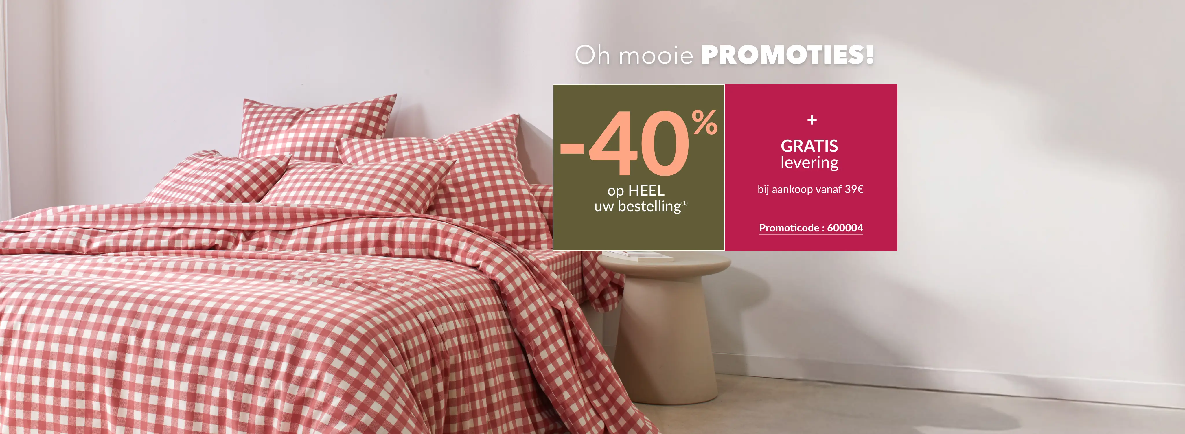 -40% op uw hele bestelling bij aankoop van minimaal 2 artikelen en gratis verzending bij aankopen vanaf € 39 met de code 600004